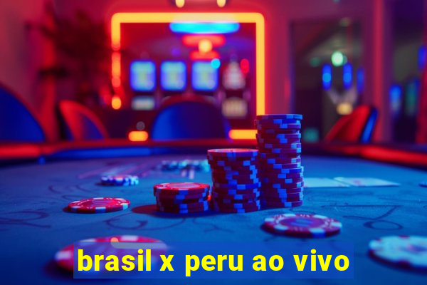 brasil x peru ao vivo